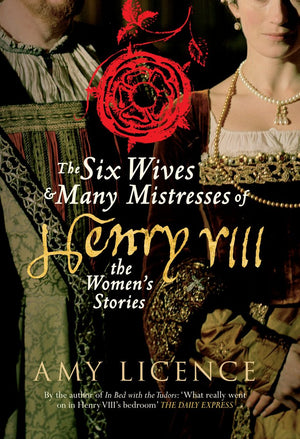 The Six Wives & Many Mistresses of Henry VIII: The Women's Stories,New