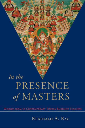 In The Presence Of Masters: Wisdom From 30 Contemporary Tibetan Buddhist Teachers