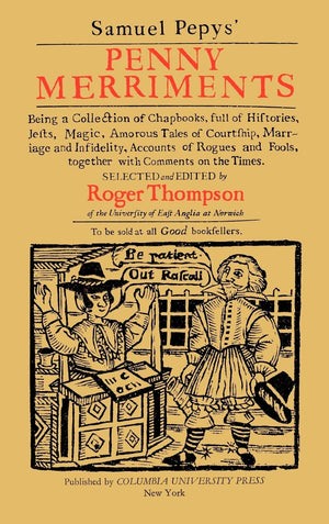 Samuel Pepys' Penny Merriments: Being A Collection Of Chapbooks, Full Of Histories, Jests, Magic, Amorous Tales Of Courtship, Ma
