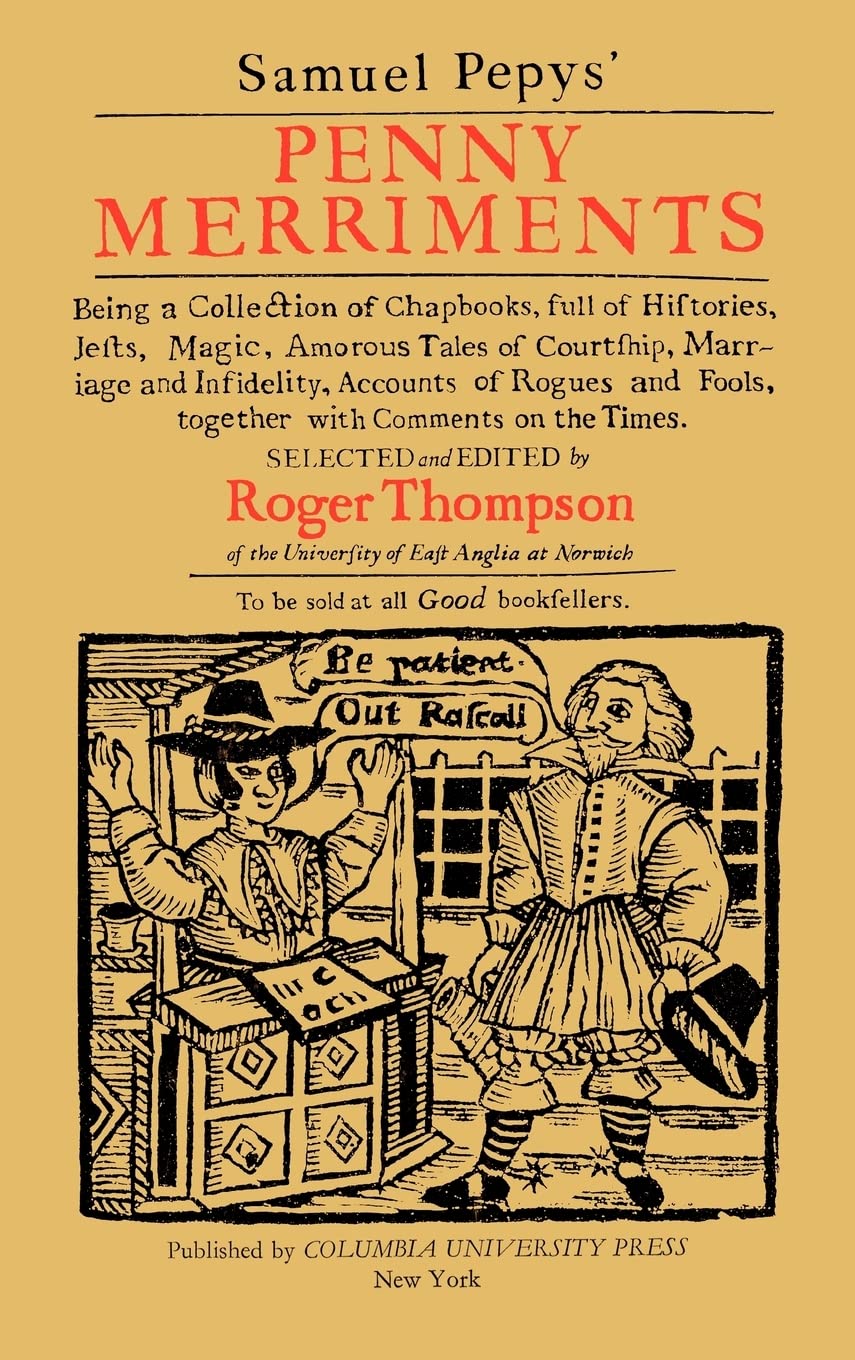 Samuel Pepys' Penny Merriments: Being A Collection Of Chapbooks, Full Of Histories, Jests, Magic, Amorous Tales Of Courtship, Ma