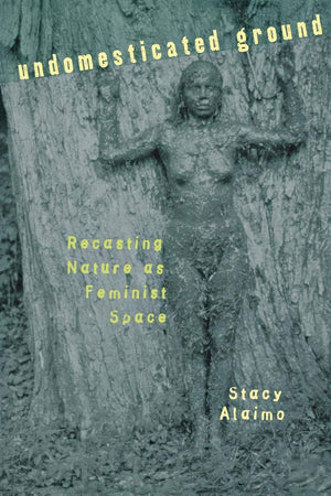 Undomesticated Ground: Recasting Nature As Feminist Space