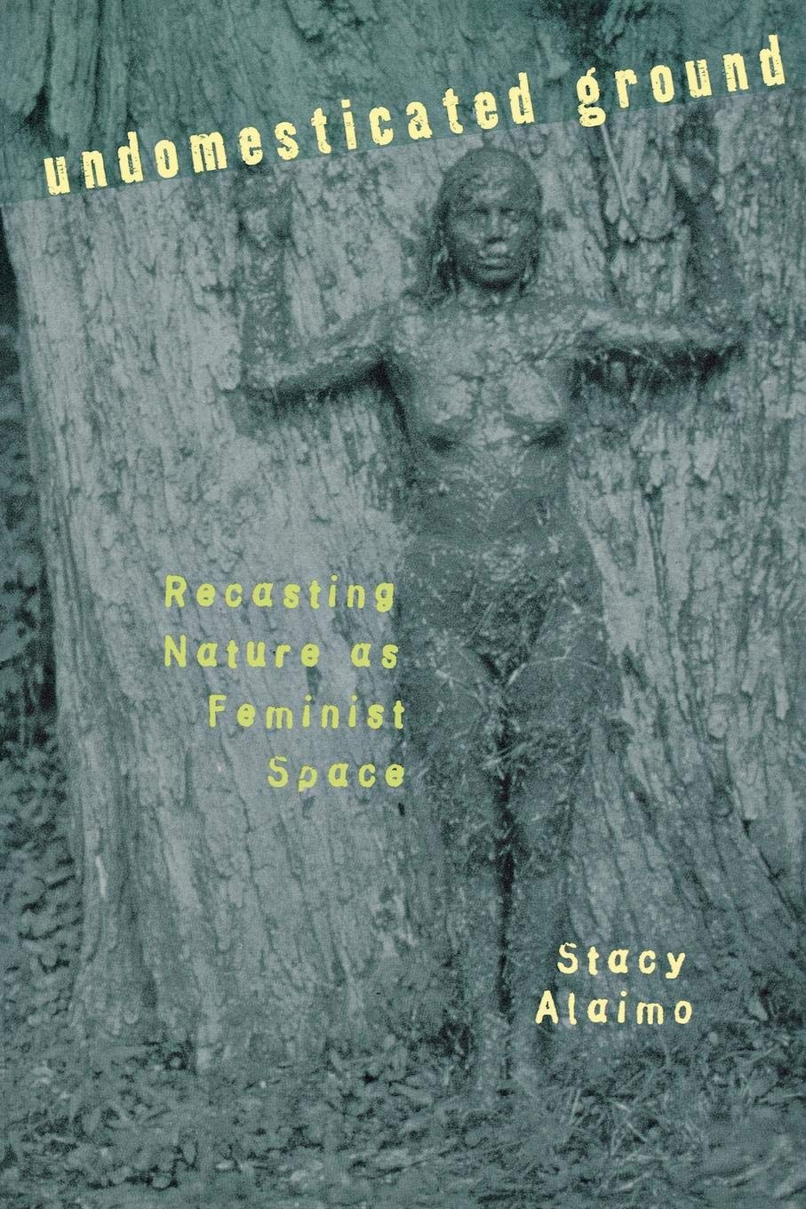 Undomesticated Ground: Recasting Nature As Feminist Space