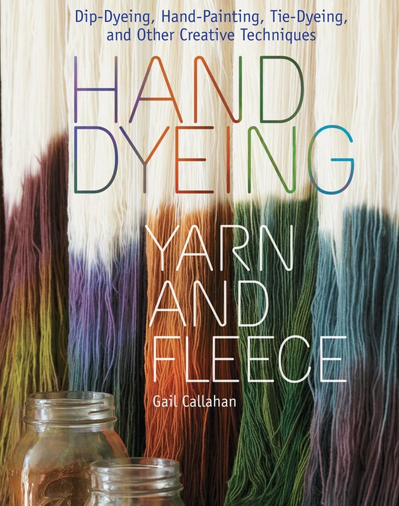 Hand Dyeing Yarn and Fleece: CustomColor Your Favorite Fibers with DipDyeing, HandPainting, TieDyeing, and Other Creative Te,Used