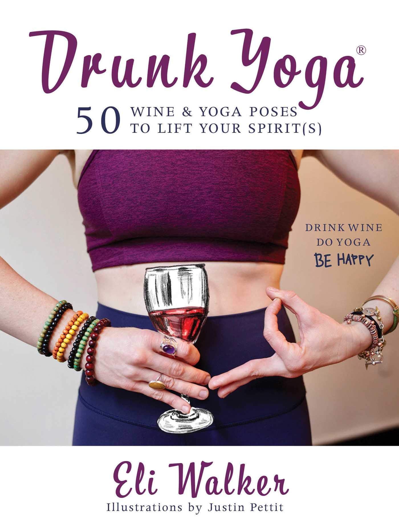 Drunk Yoga: 50 Wine & Yoga Poses To Lift Your Spirit(S)