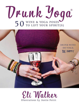 Drunk Yoga: 50 Wine & Yoga Poses To Lift Your Spirit(S)