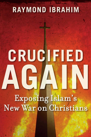 Crucified Again: Exposing Islam'S New War On Christians
