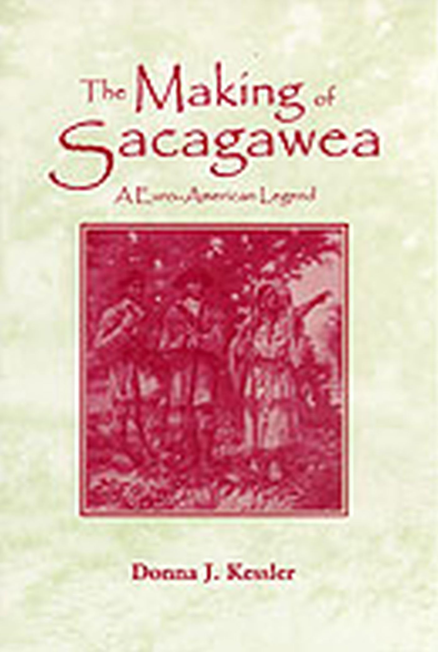 The Making of Sacagawea: A EuroAmerican Legend,Used