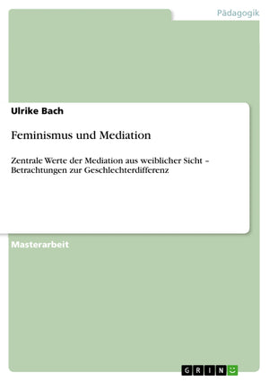 Feminismus und Mediation: Zentrale Werte der Mediation aus weiblicher Sicht  Betrachtungen zur Geschlechterdifferenz (German Ed,Used