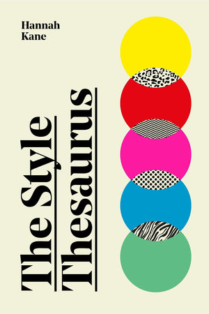 The Style Thesaurus: A definitive, genderneutral guide to the meaning of style and an essential wardrobe companion for all fash