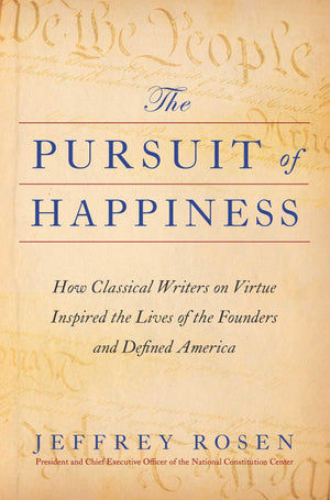 The Pursuit Of Happiness: How Classical Writers On Virtue Inspired The Lives Of The Founders And Defined America