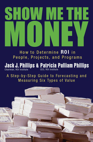 Show Me the Money: How to Determine ROI in People, Projects, and Programs,Used