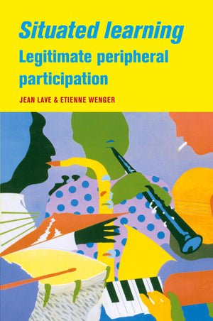 Situated Learning: Legitimate Peripheral Participation (Learning in Doing: Social, Cognitive and Computational Perspectives),New