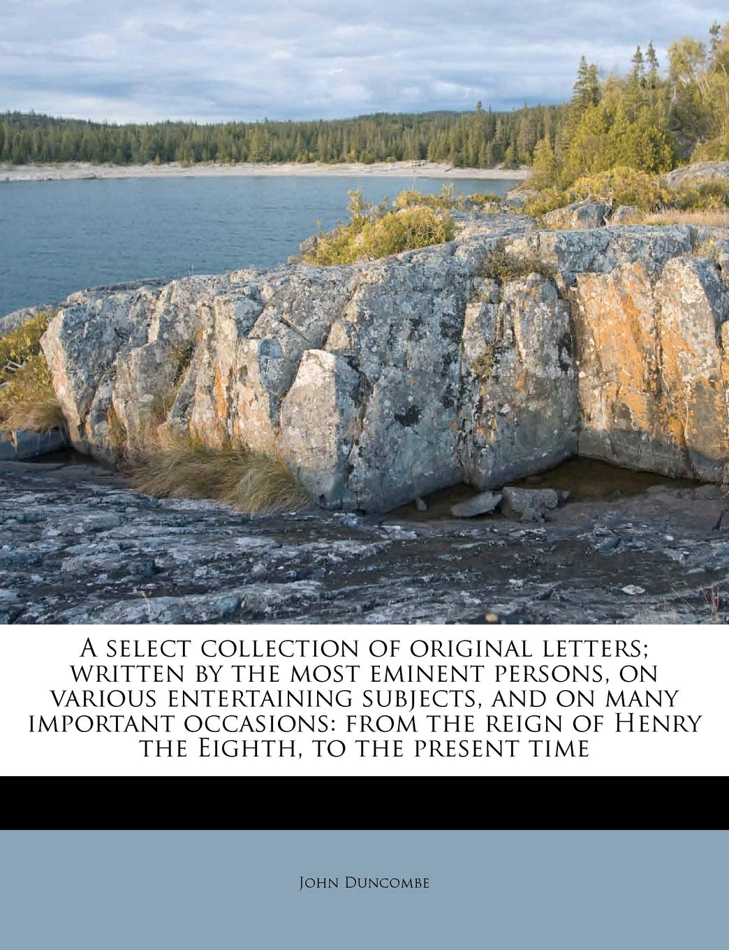 A Select Collection of Original Letters; Written by the Most Eminent Persons, on Various Entertaining Subjects, and on Many Impo,New