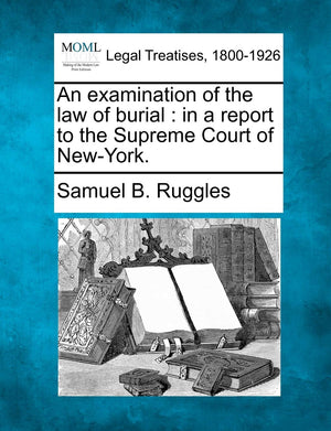 An Examination of the Law of Burial: In a Report to the Supreme Court of NewYork.,Used