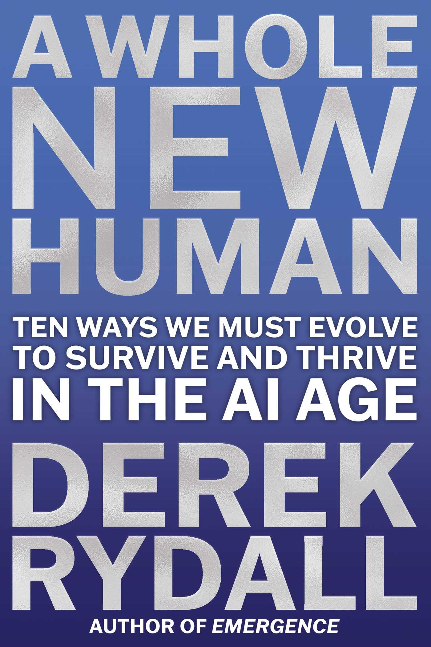 A Whole New Human: Ten Ways We Must Evolve To Survive And Thrive In The Ai Age