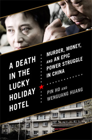 A Death In The Lucky Holiday Hotel: Murder, Money, And An Epic Power Struggle In China