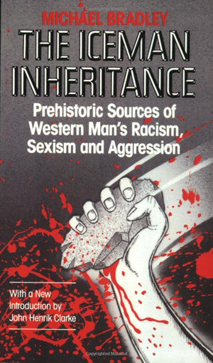 The Iceman Inheritance: Prehistoric Sources Of Western Man'S Racism, Sexism And Aggression