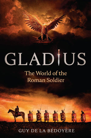 Gladius: The World Of The Roman Soldier