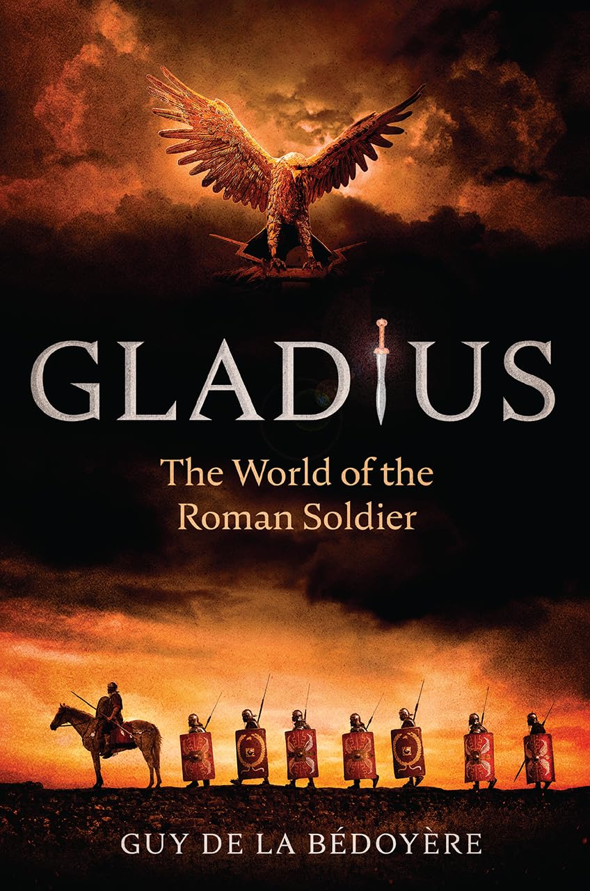 Gladius: The World Of The Roman Soldier