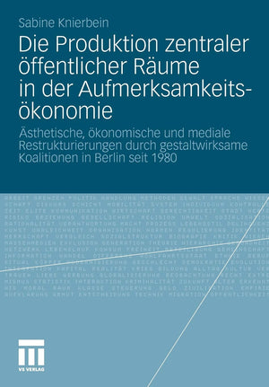 Die Produktion zentraler ffentlicher Rume in der Aufmerksamkeitskonomie: sthetische, konomische und mediale Restrukturierungen d,Used