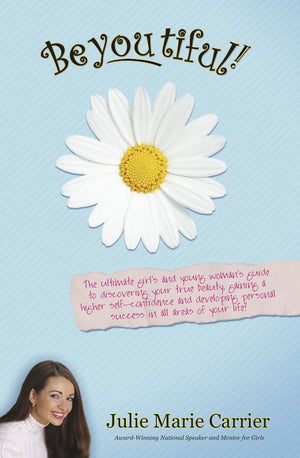 Beyoutiful! The Ultimate Girl'S And Young Woman'S Guide To Discovering Your True Beauty, Gaining A Higher Selfconfidence And De-new