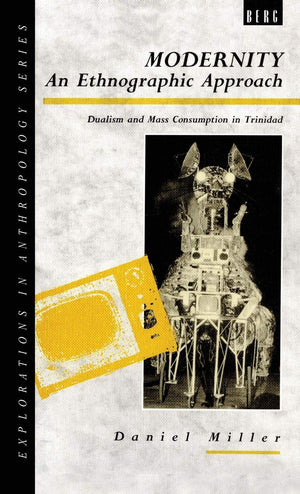Modernity  An Ethnographic Approach: Dualism and Mass Consumption in Trinidad (Explorations in Anthropology),Used