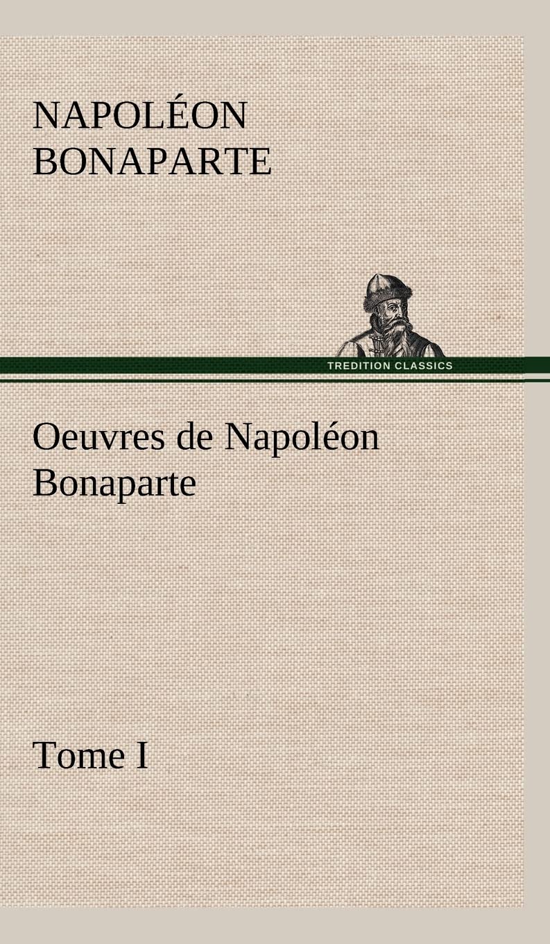 Oeuvres de Napolon Bonaparte, Tome I. (French Edition),Used