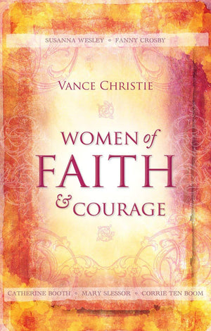 Women of Faith And Courage: Susanna Wesley, Fanny Crosby, Catherine Booth, Mary Slessor and Corrie ten Boom (Focus for Women),Used