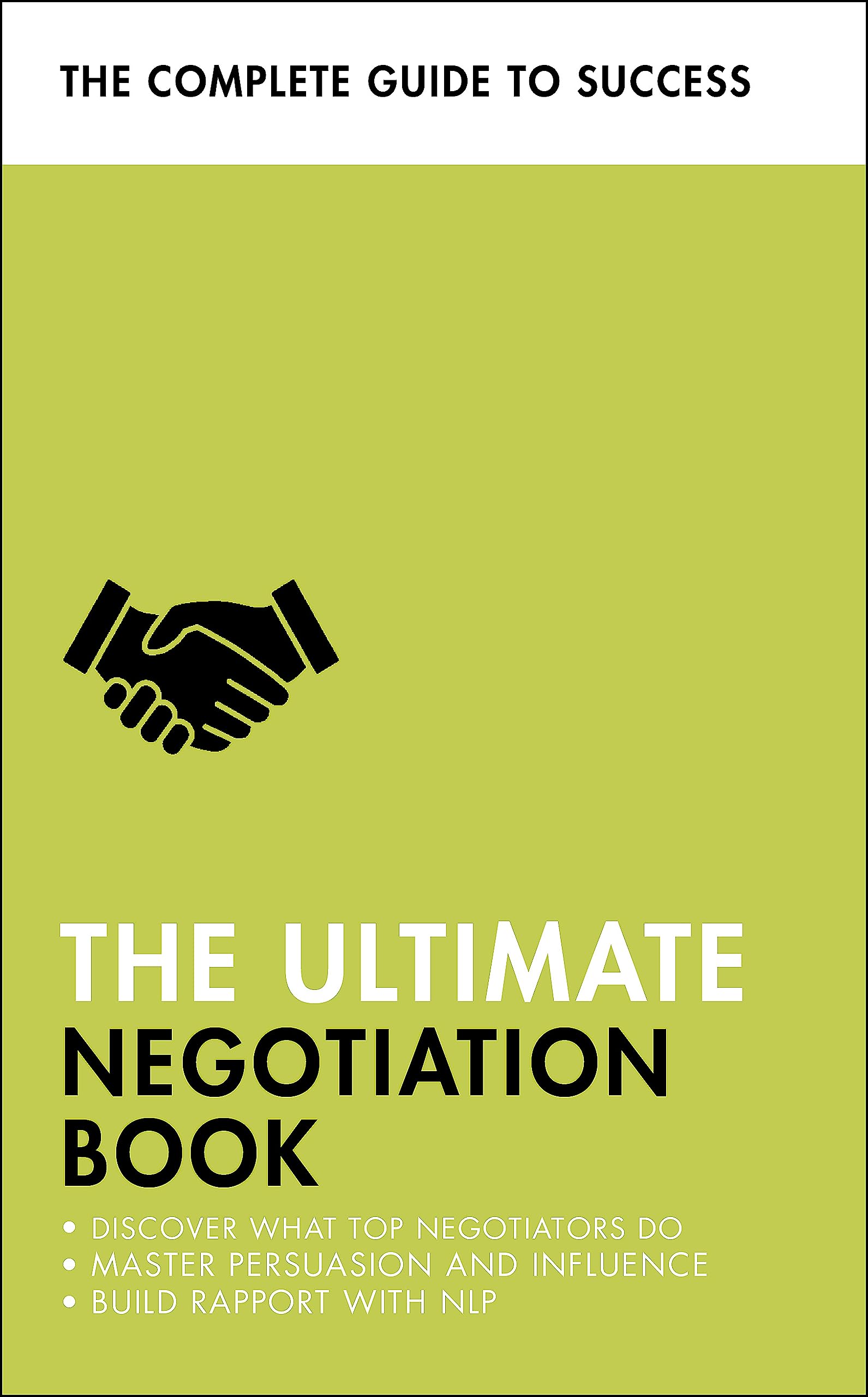 The Ultimate Negotiation Book: Discover What Top Negotiators Do; Master Persuasion And Influence; Build Rapport With Nlp (Ultima