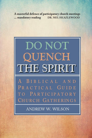 Do Not Quench the Spirit: A Biblical and Practical Guide to Participatory Church Gatherings,Used