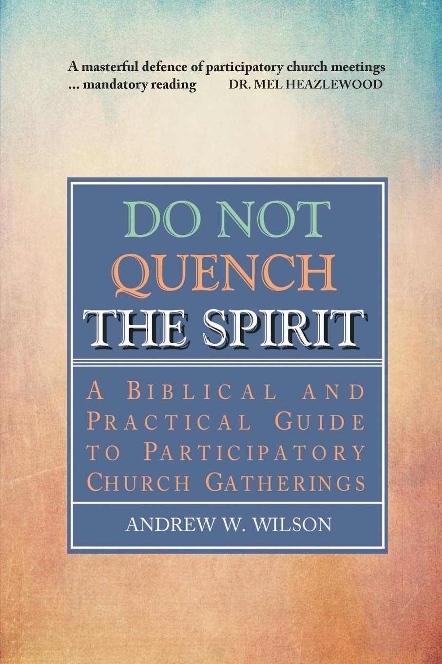 Do Not Quench the Spirit: A Biblical and Practical Guide to Participatory Church Gatherings,Used
