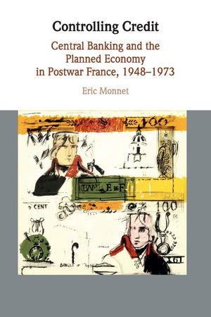 Controlling Credit: Central Banking and the Planned Economy in Postwar France, 19481973 (Studies in Macroeconomic History),Used