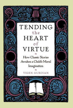 Tending The Heart Of Virtue: How Classic Stories Awaken A Child'S Moral Imagination,New