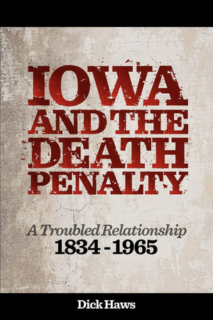 Iowa And The Death Penalty  A Troubled Relationship  1834  1965,New