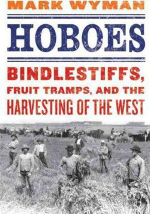 Hoboes: Bindlestiffs, Fruit Tramps, And The Harvesting Of The West,Used