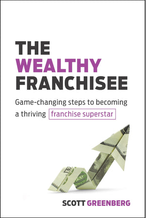 The Wealthy Franchisee: GameChanging Steps to Becoming a Thriving Franchise Superstar,New
