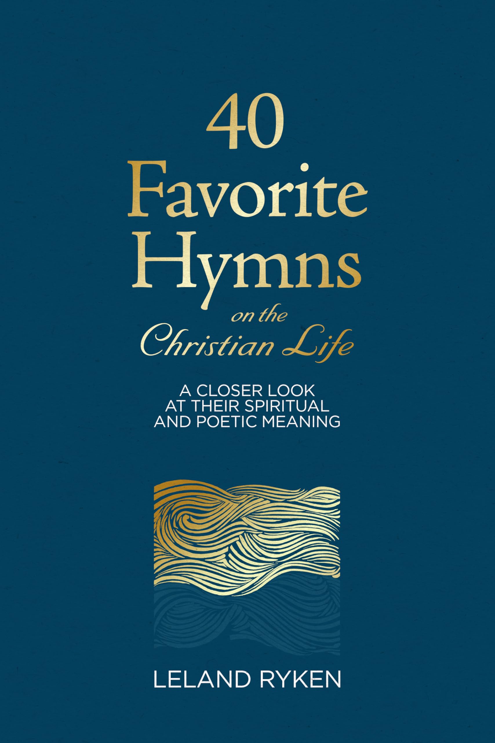40 Favorite Hymns on the Christian Life: A Closer Look at Their Spiritual and Poetic Meaning,Used