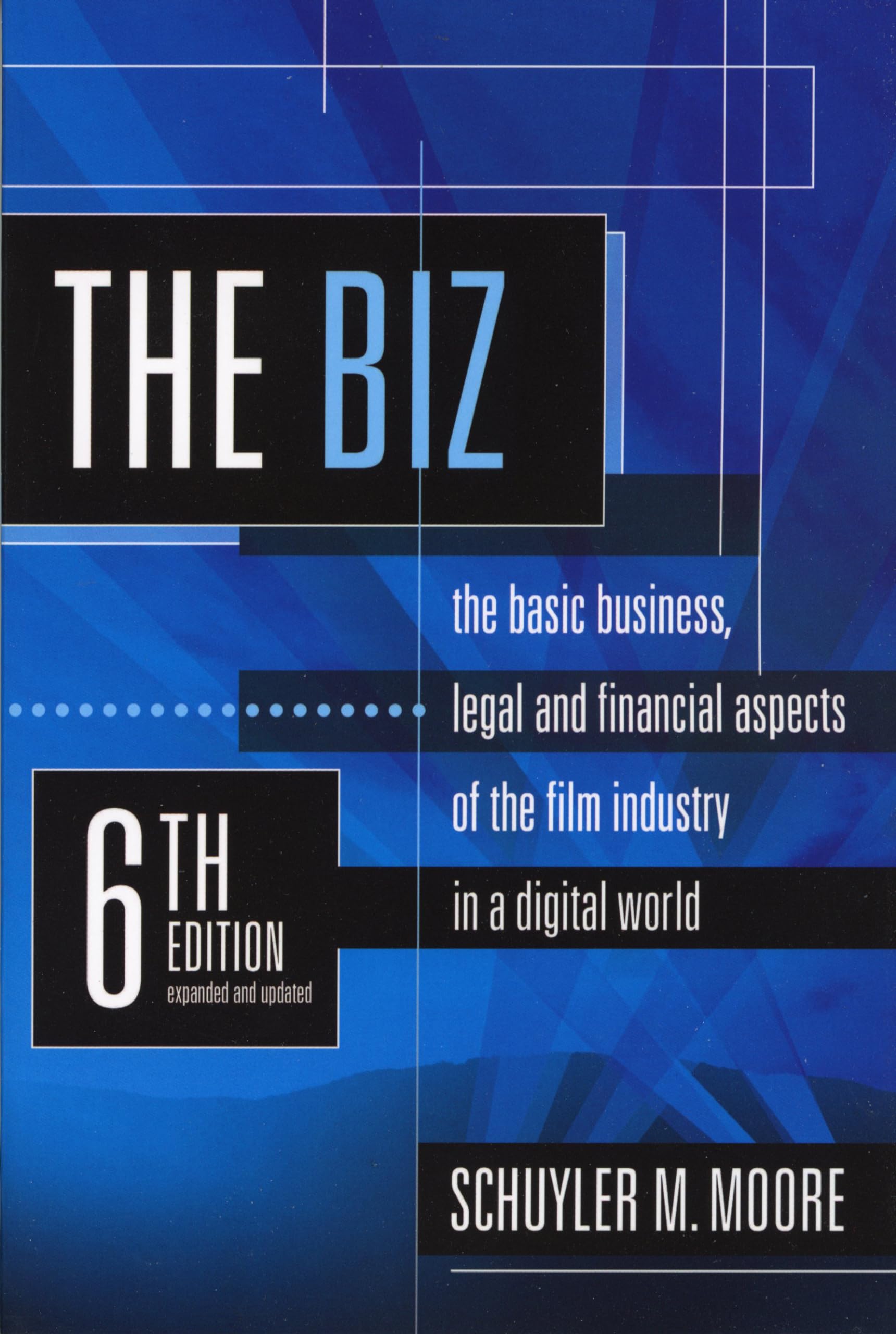 The Biz, 6th Edition: The Basic Business, Legal and Financial Aspects of the Film Industry in a Digital World,New