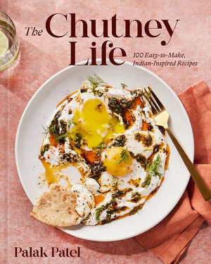 The Chutney Life: 100 EasytoMake IndianInspired Recipes