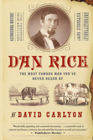 Dan Rice: The Most Famous Man You'Ve Never Heard Of