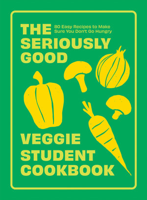 The Seriously Good Veggie Student Cookbook: 80 Easy Recipes to Make Sure You Dont Go Hungry