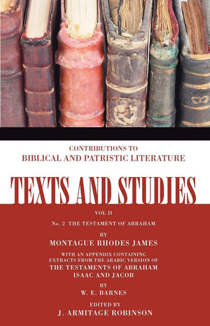 The Testament of Abraham: with an appendix containing the Testaments of Abraham, Isaac, and Jacob by W.E. Barnes (Texts and Stud,Used