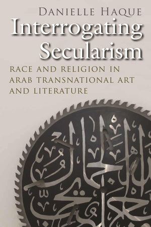Interrogating Secularism: Race And Religion In Arab Transnational Art And Literature (Critical Arab American Studies),Used
