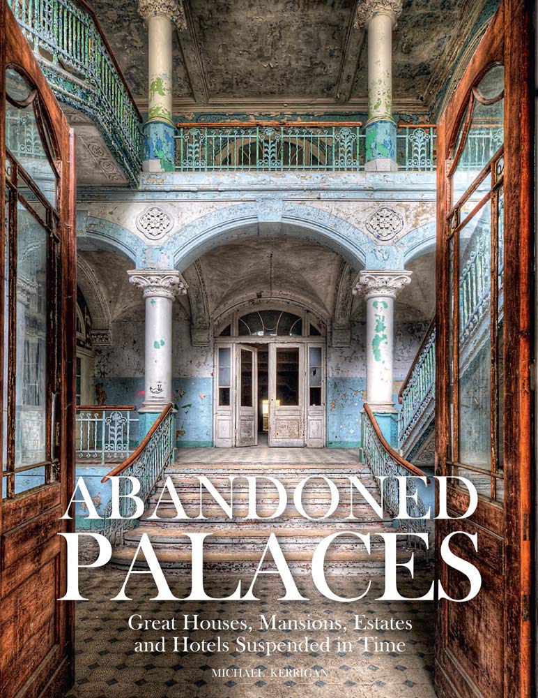 Abandoned Palaces: Great Houses, Mansions, Estates and Hotels Suspended in Time,Used