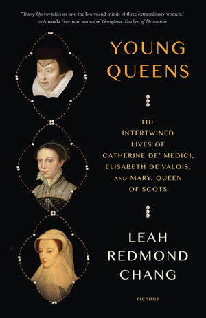 Young Queens: The Intertwined Lives of Catherine de Medici, Elisabeth de Valois, and Mary, Queen of Scots