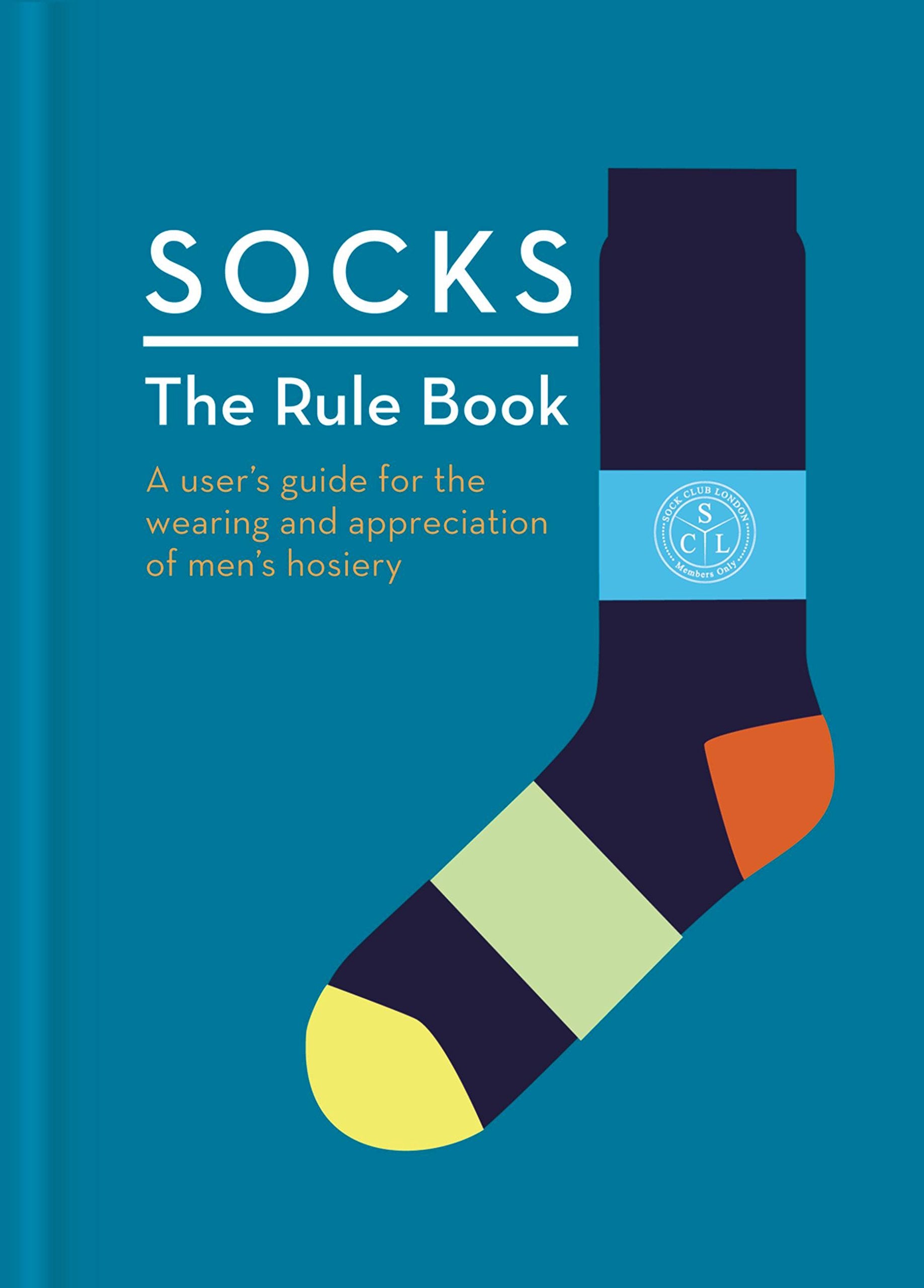 Socks: The Rule Book: 10 Essential Rules For The Wearing And Appreciation Of Men'S Hosiery