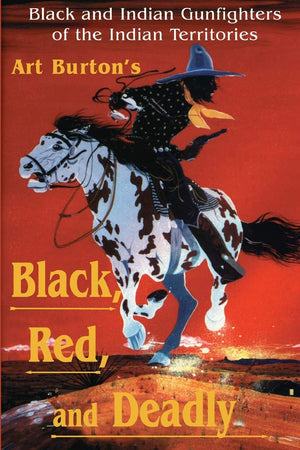 Black, Red And Deadly: Black And Indian Gunfighters Of The Indian Territory, 18701907,New