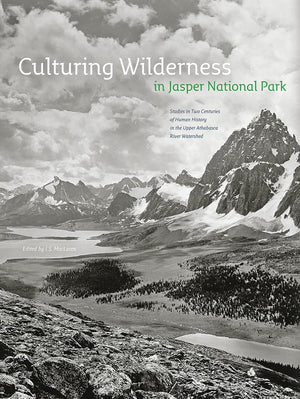 Culturing Wilderness in Jasper National Park: Studies in Two Centuries of Human History in the Upper Athabasca River Watershed (,Used