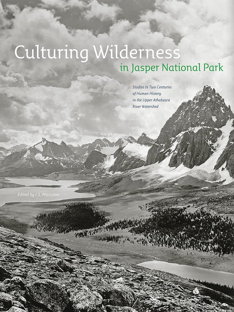 Culturing Wilderness in Jasper National Park: Studies in Two Centuries of Human History in the Upper Athabasca River Watershed (,Used