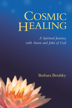 Cosmic Healing: A Spiritual Journey with Aaron and John of God,New